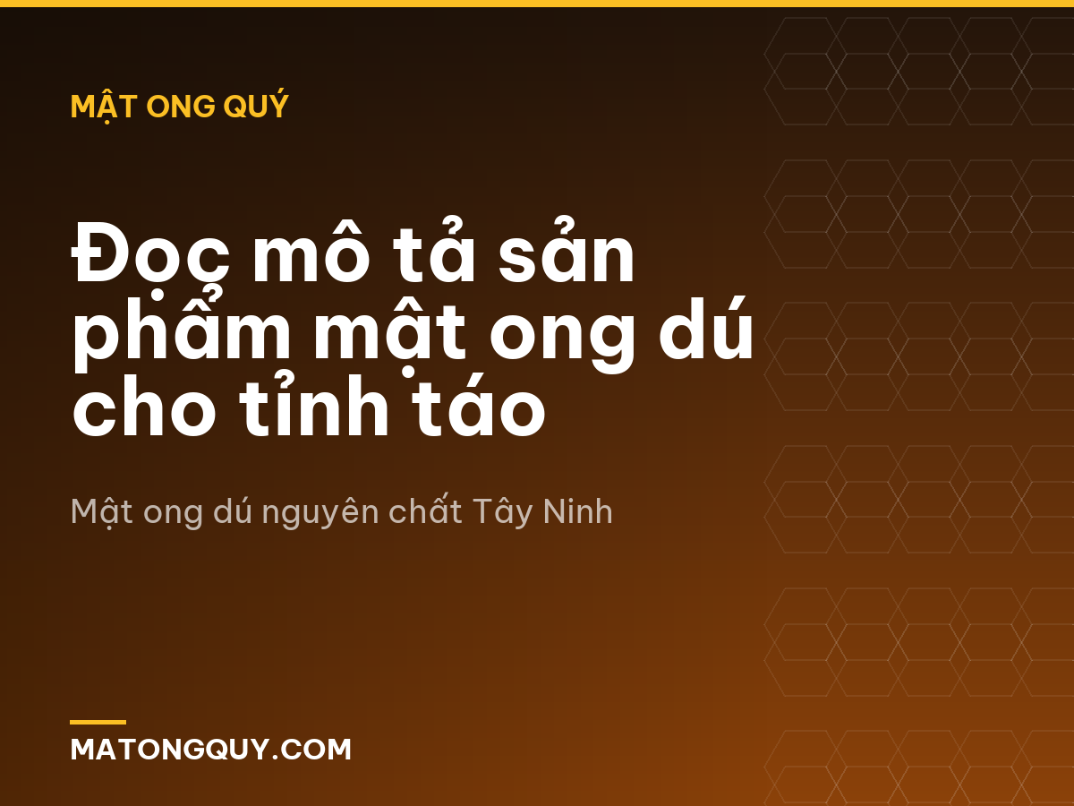 Đọc mô tả sản phẩm mật ong dú cho tỉnh táo