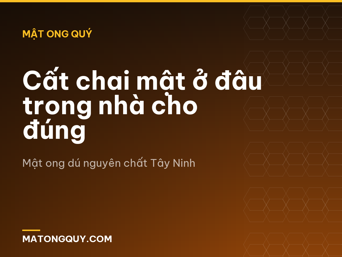 Cất chai mật ở đâu trong nhà cho đúng