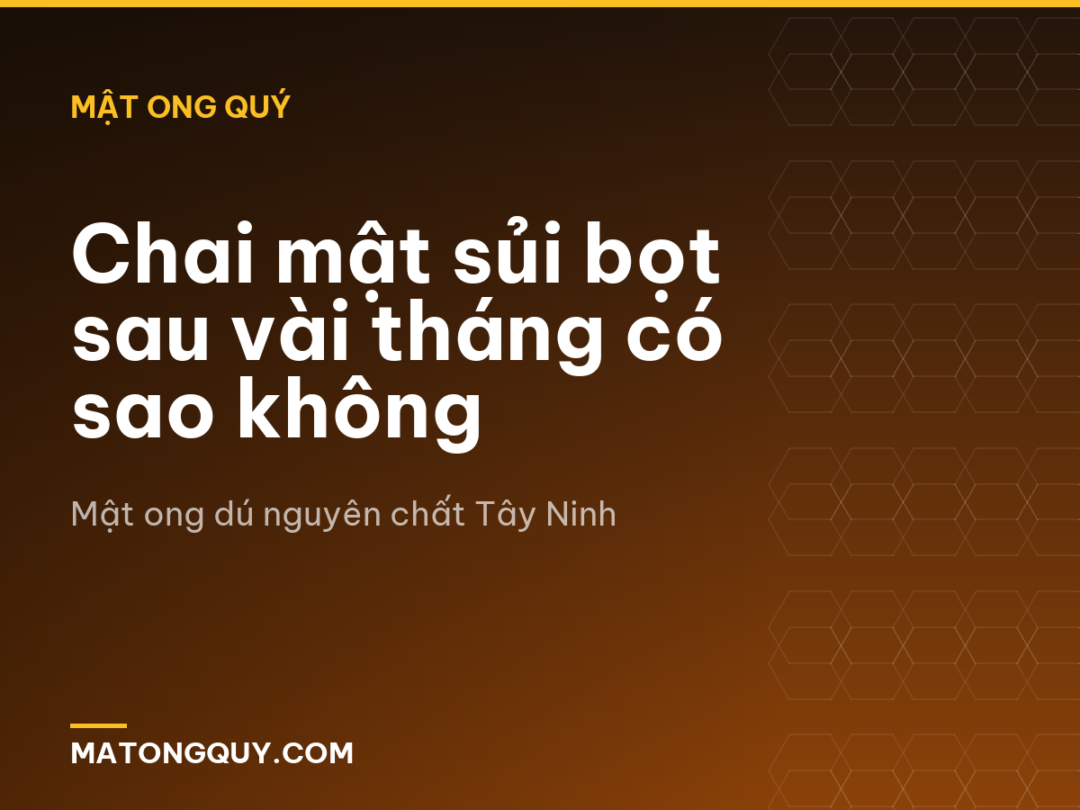 Chai mật sủi bọt sau vài tháng có sao không