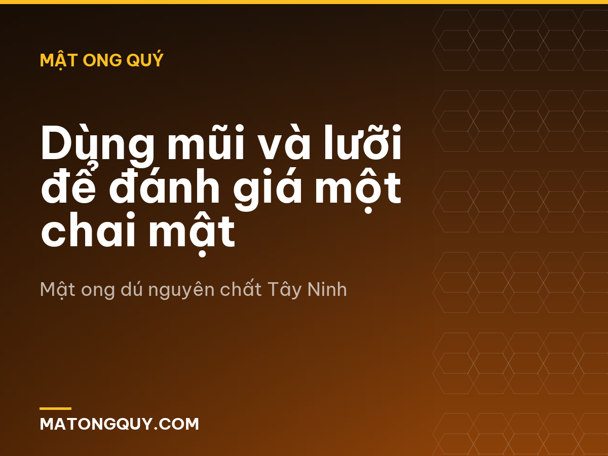Dùng mũi và lưỡi để đánh giá một chai mật