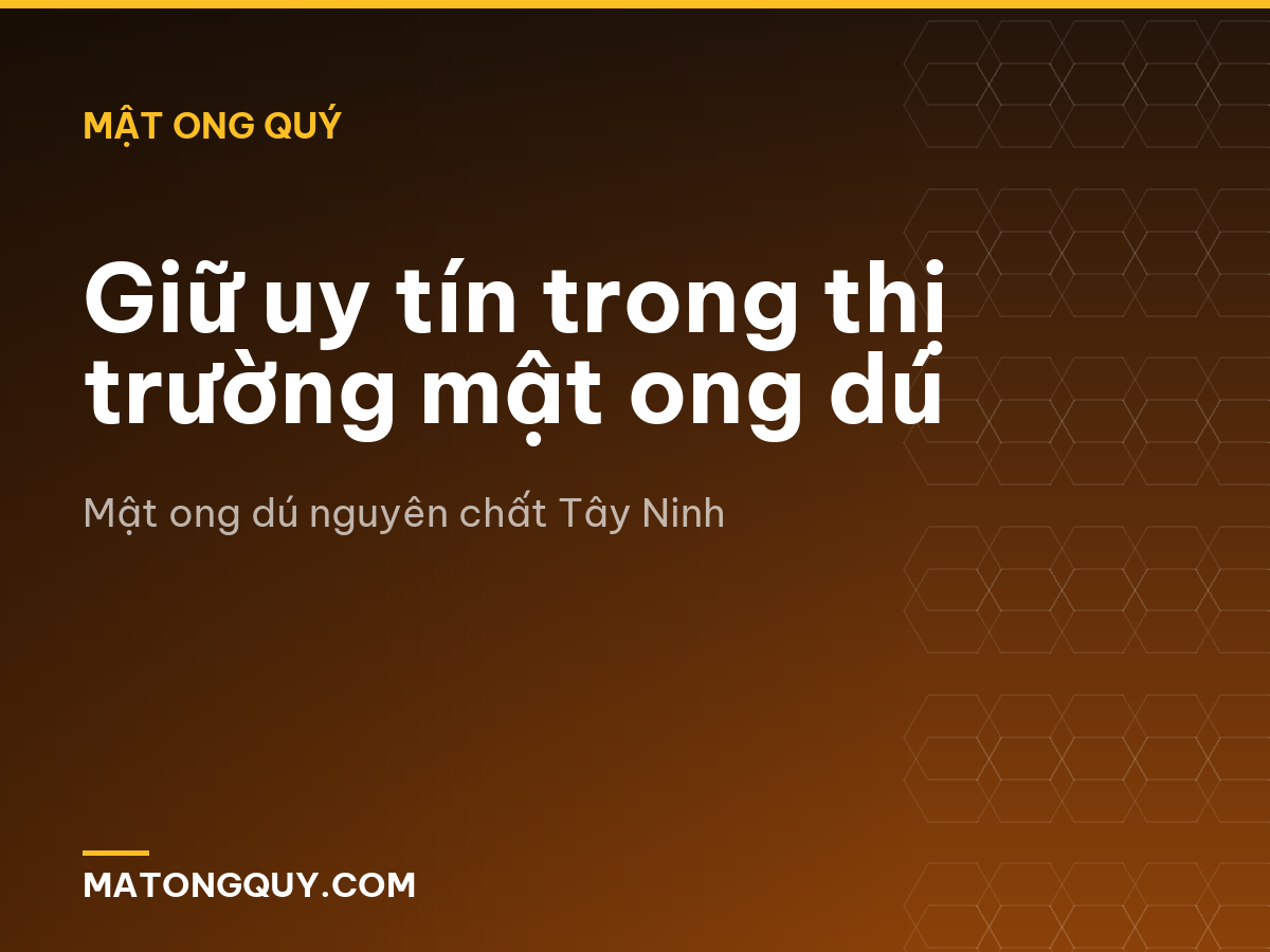 Giữ uy tín trong thị trường mật ong dú
