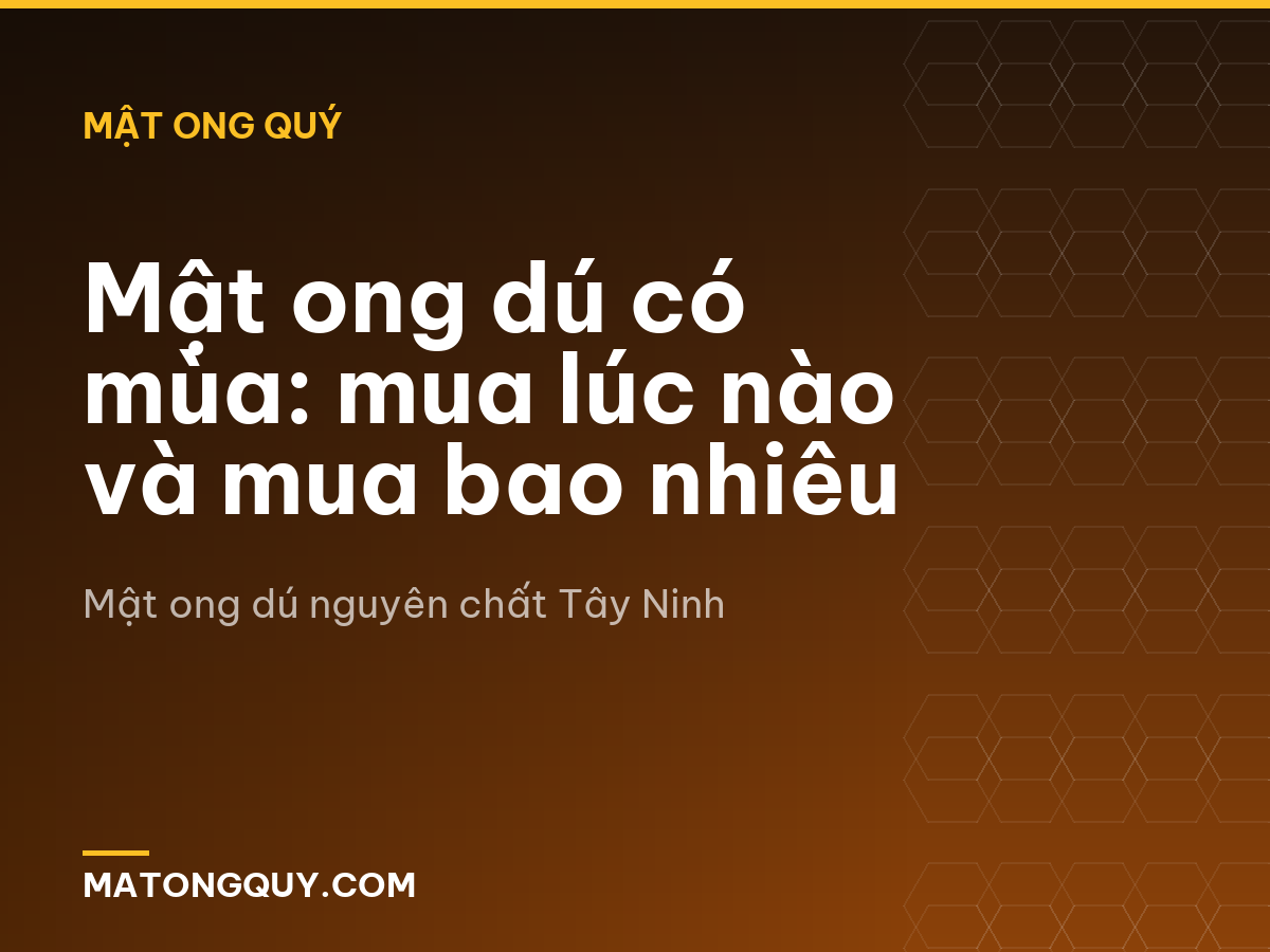 Mật ong dú có mùa: mua lúc nào và mua bao nhiêu
