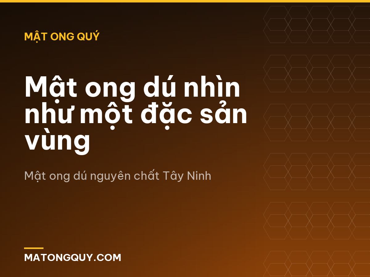 Mật ong dú nhìn như một đặc sản vùng