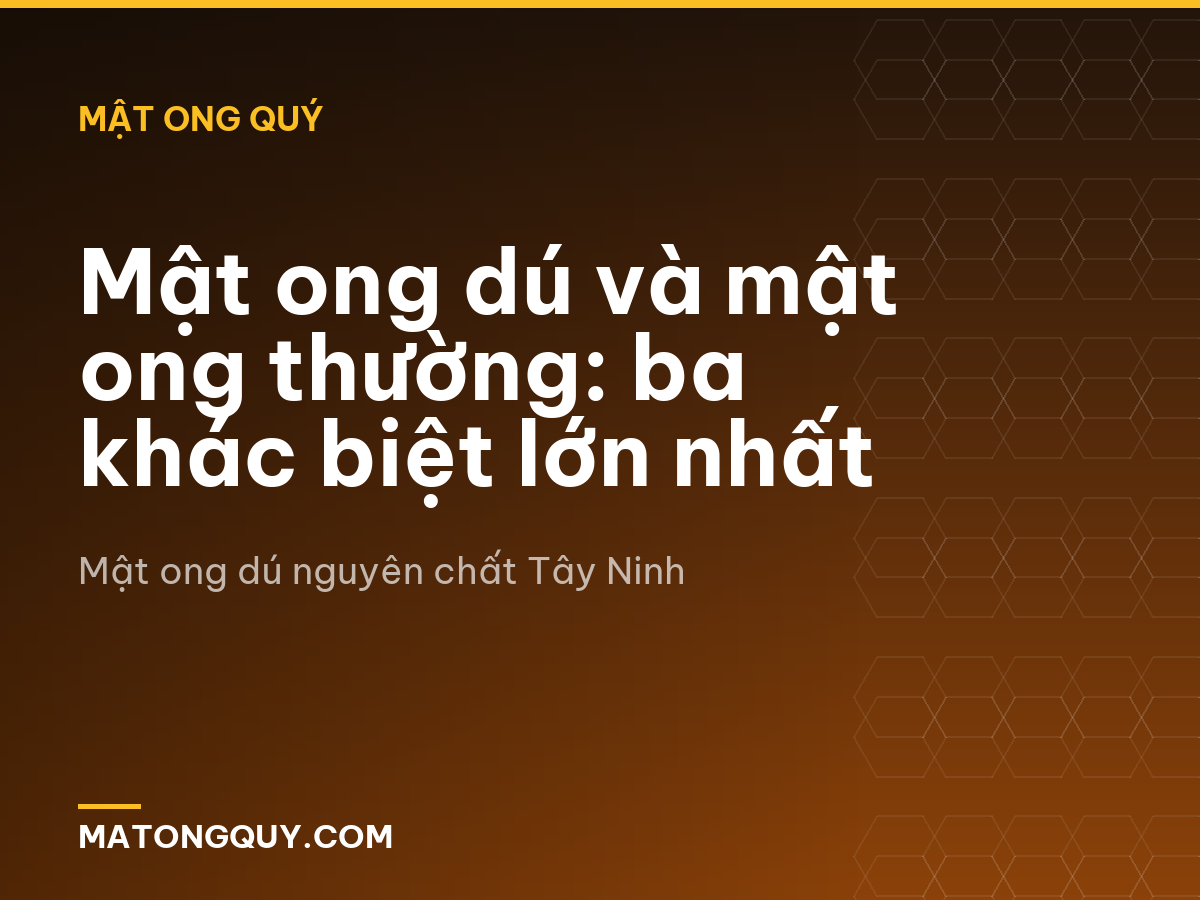 Mật ong dú và mật ong thường: ba khác biệt lớn nhất