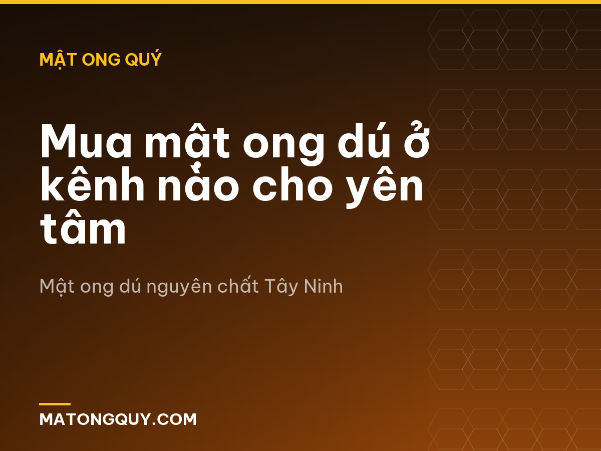 Mua mật ong dú ở kênh nào cho yên tâm