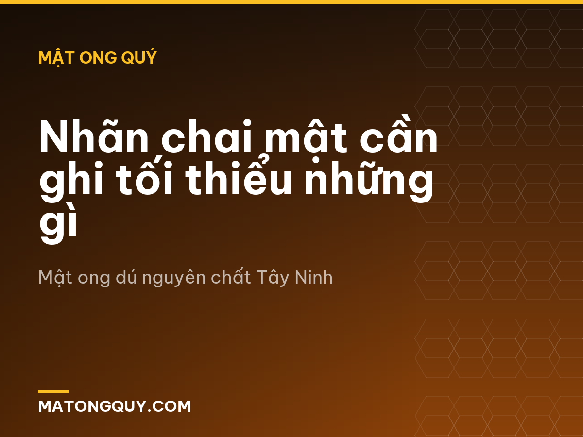 Nhãn chai mật cần ghi tối thiểu những gì