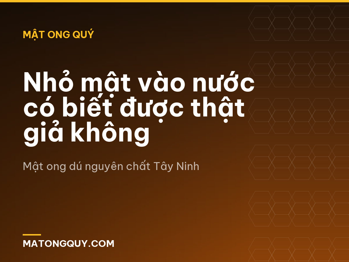 Nhỏ mật vào nước có biết được thật giả không