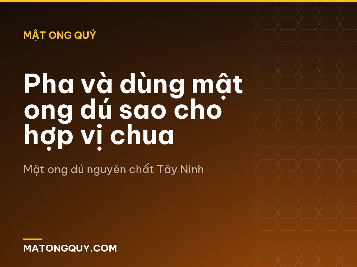 Pha và dùng mật ong dú sao cho hợp vị chua
