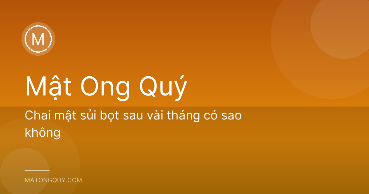 Chai mật sủi bọt sau vài tháng có sao không
