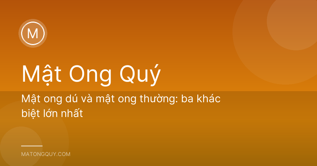 Mật ong dú và mật ong thường: ba khác biệt lớn nhất