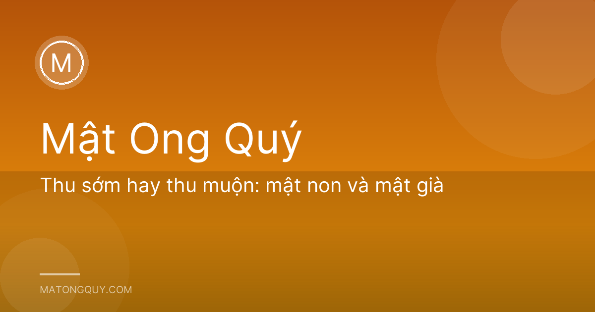 Thu sớm hay thu muộn: mật non và mật già